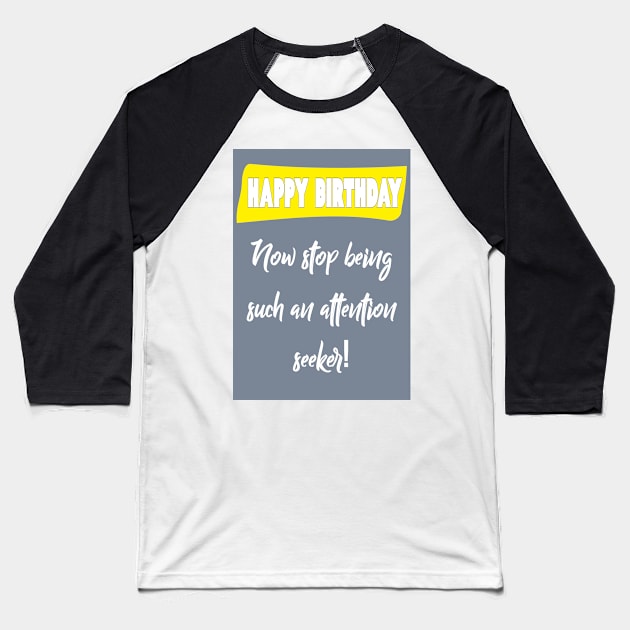 Attention seeker - Happy birthday Baseball T-Shirt by Happyoninside